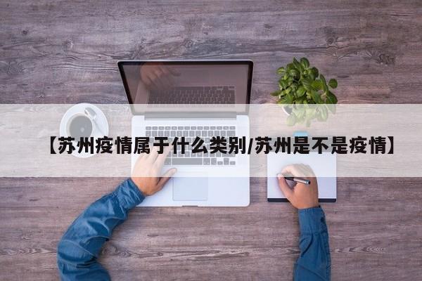 【苏州疫情属于什么类别／苏州是不是疫情】
