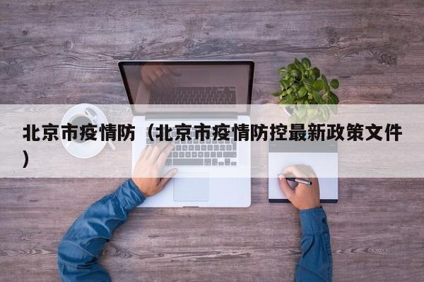 北京市疫情防（北京市疫情防控最新政策文件）