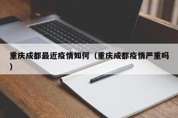 重庆成都最近疫情如何（重庆成都疫情严重吗）