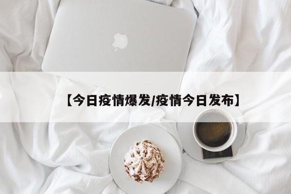 【今日疫情爆发／疫情今日发布】