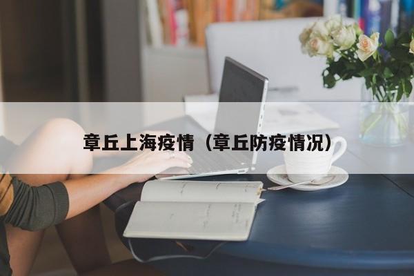 章丘上海疫情（章丘防疫情况）
