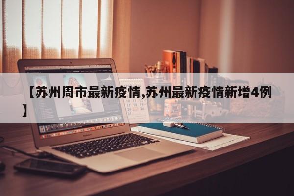 【苏州周市最新疫情,苏州最新疫情新增4例】