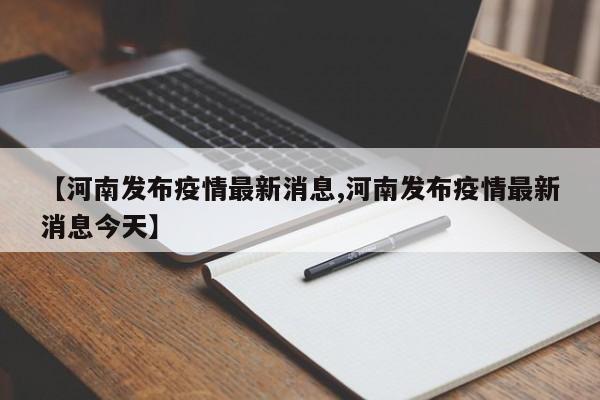 【河南发布疫情最新消息,河南发布疫情最新消息今天】