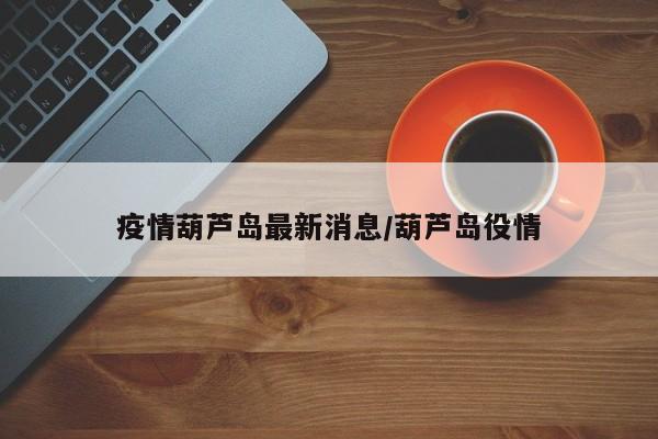 疫情葫芦岛最新消息／葫芦岛役情