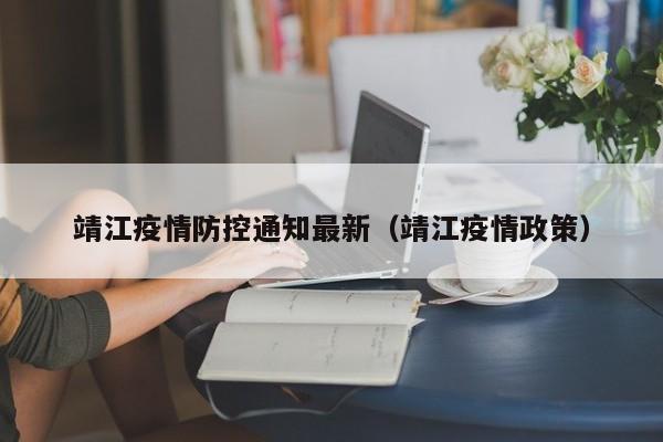 靖江疫情防控通知最新（靖江疫情政策）