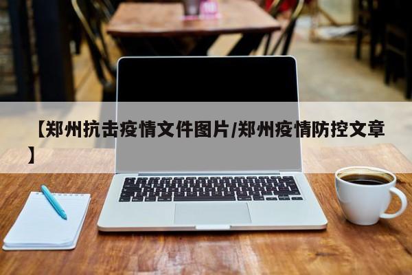 【郑州抗击疫情文件图片／郑州疫情防控文章】