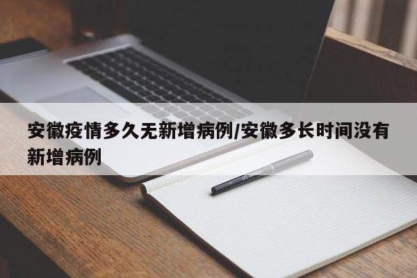 安徽疫情多久无新增病例／安徽多长时间没有新增病例