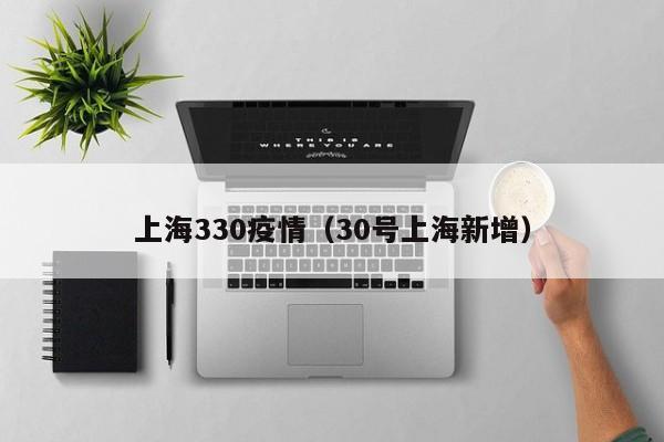 上海330疫情（30号上海新增）