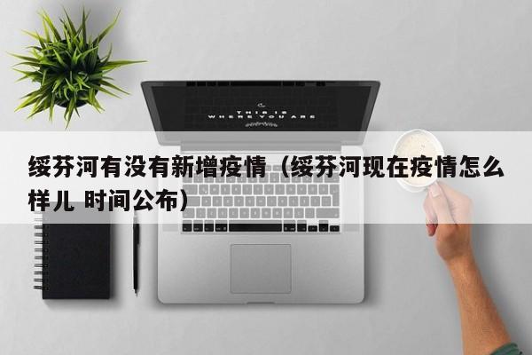 绥芬河有没有新增疫情（绥芬河现在疫情怎么样儿 时间公布）