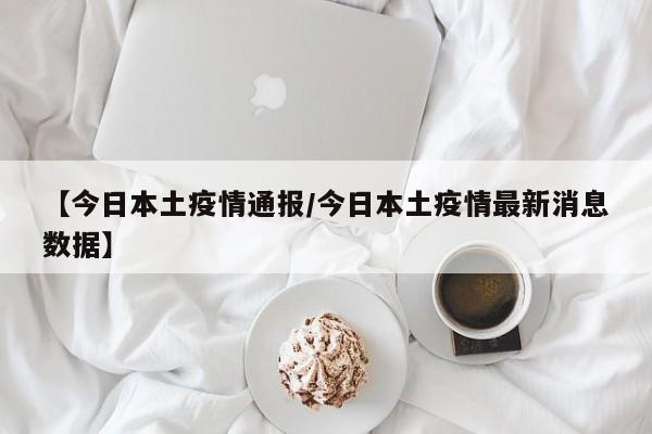 【今日本土疫情通报／今日本土疫情最新消息数据】