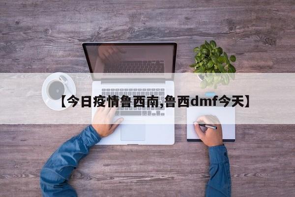 【今日疫情鲁西南,鲁西dmf今天】