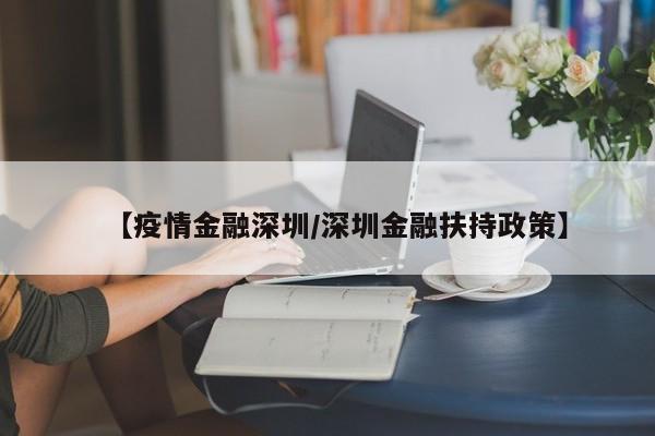 【疫情金融深圳／深圳金融扶持政策】
