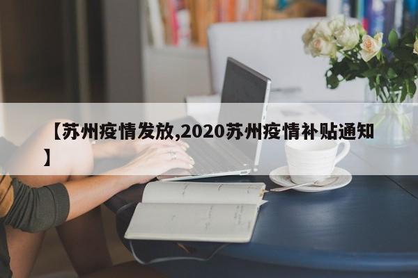 【苏州疫情发放,2020苏州疫情补贴通知】