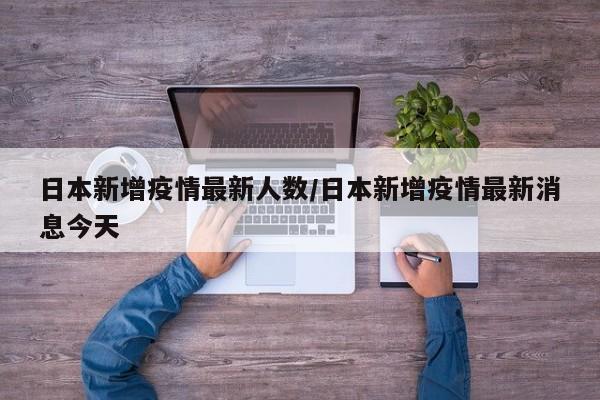 日本新增疫情最新人数／日本新增疫情最新消息今天