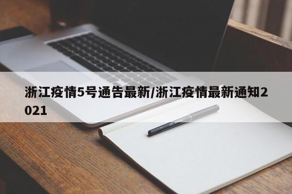 浙江疫情5号通告最新／浙江疫情最新通知2021