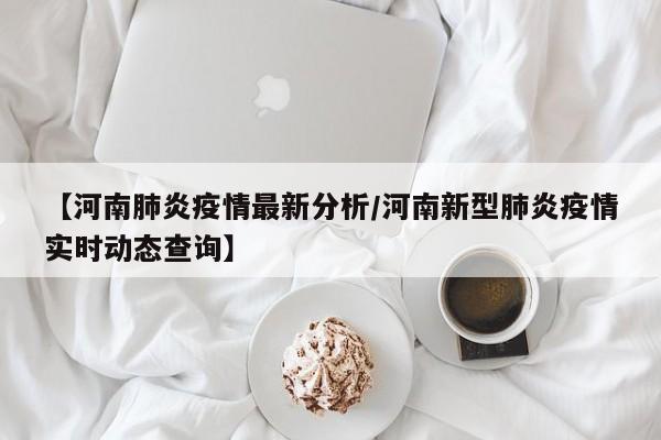 【河南肺炎疫情最新分析／河南新型肺炎疫情实时动态查询】