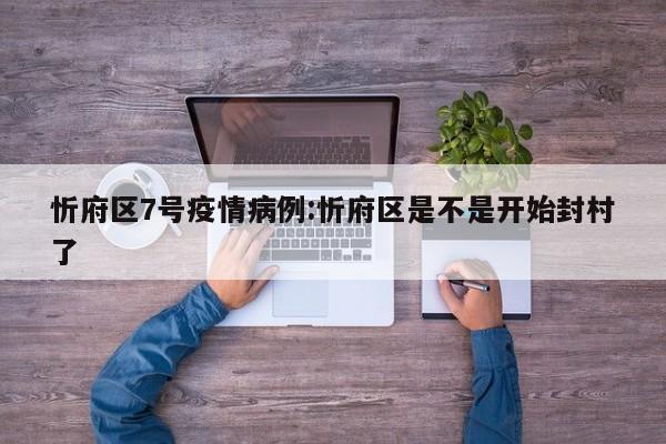 忻府区7号疫情病例：忻府区是不是开始封村了