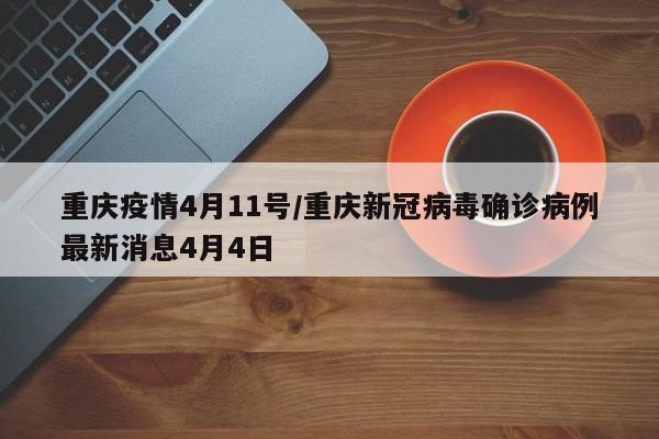 重庆疫情4月11号／重庆新冠病毒确诊病例最新消息4月4日