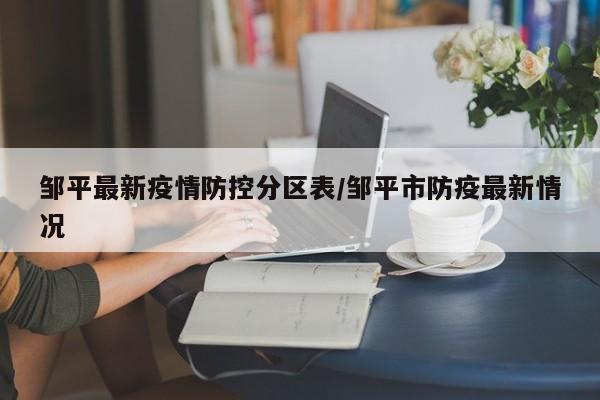 邹平最新疫情防控分区表／邹平市防疫最新情况