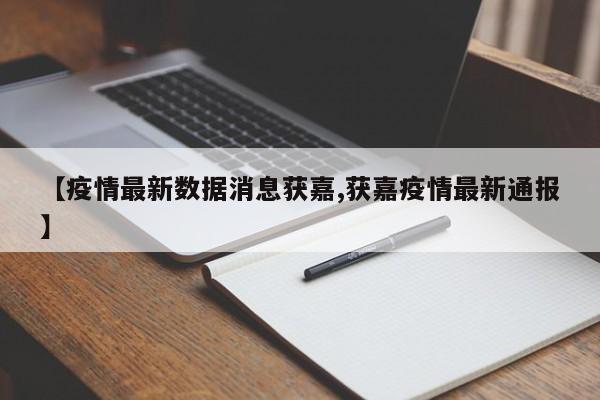 【疫情最新数据消息获嘉,获嘉疫情最新通报】