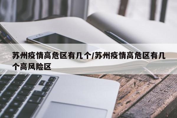 苏州疫情高危区有几个／苏州疫情高危区有几个高风险区