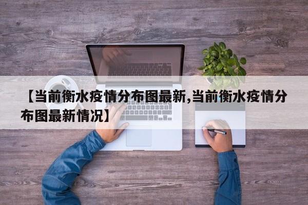 【当前衡水疫情分布图最新,当前衡水疫情分布图最新情况】