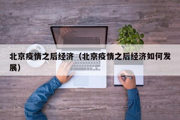 北京疫情之后经济（北京疫情之后经济如何发展）