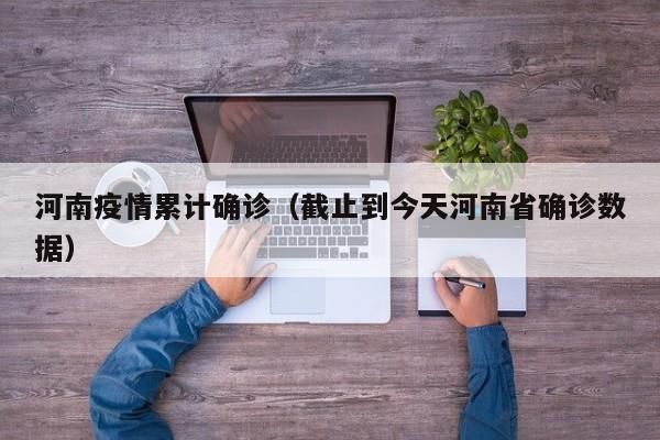 河南疫情累计确诊（截止到今天河南省确诊数据）