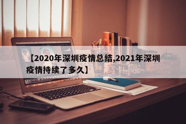 【2020年深圳疫情总结,2021年深圳疫情持续了多久】